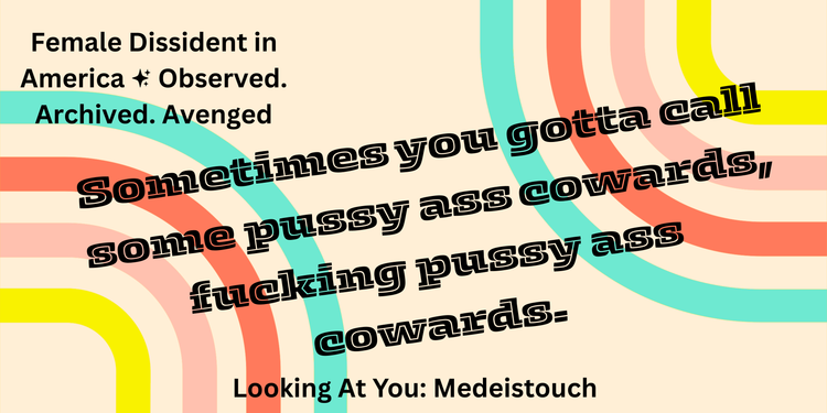 Calling Out Medeistouch. So sick of the cowardice and complicity of all our media.