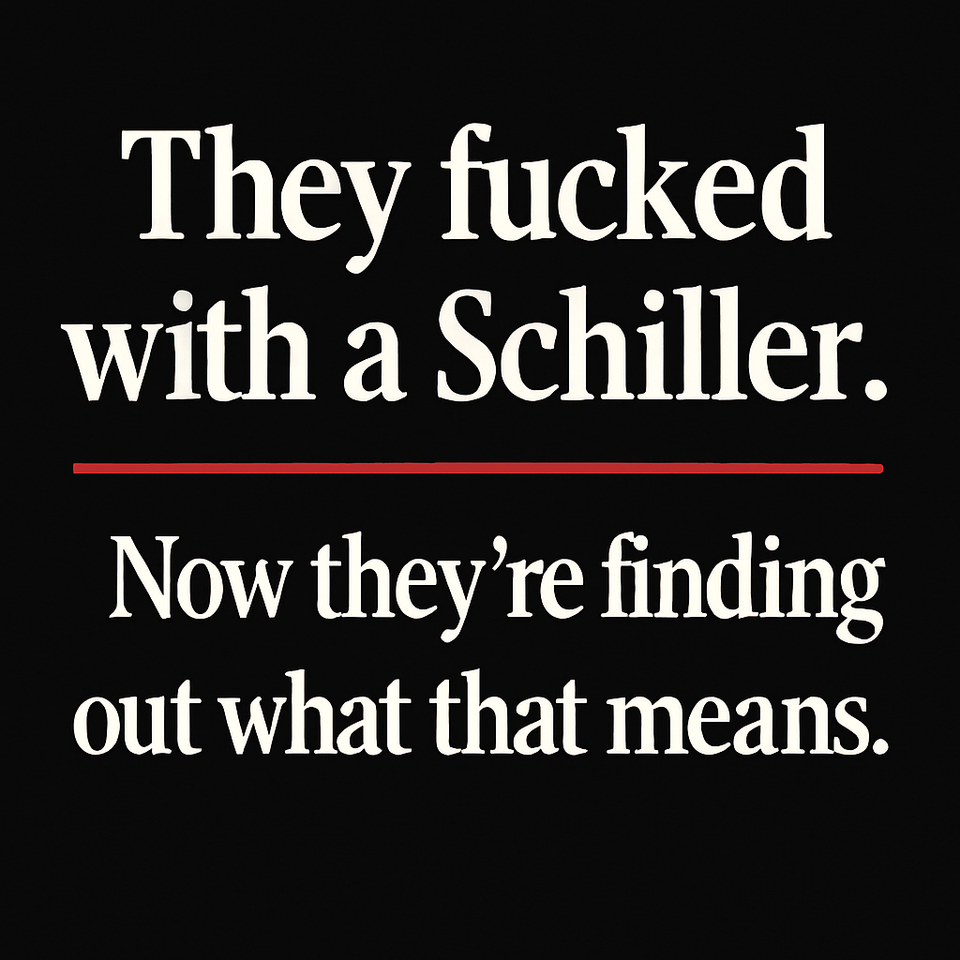 Don't Fuck With A Schiller: The Price For Erasing Me.