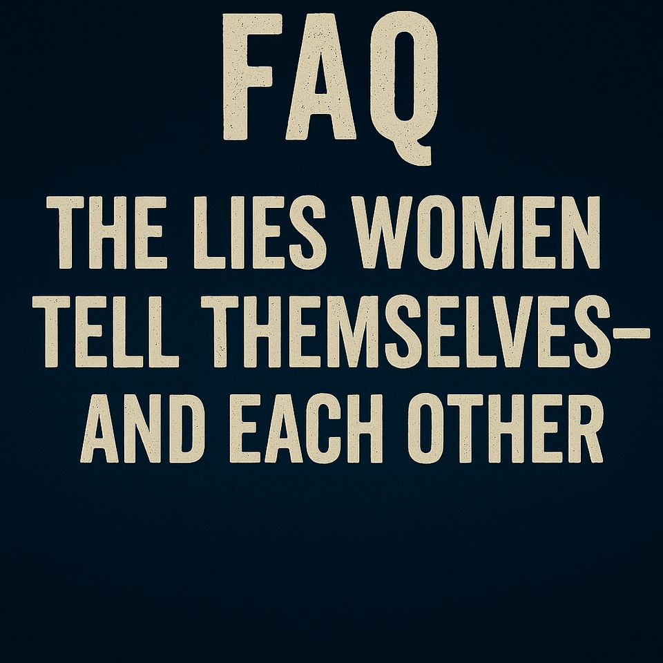 🔥 FAQ: The Lies Women Tell Themselves—And Each Other