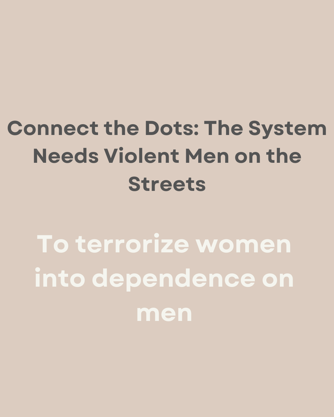 Connect the Dots: The System Needs Violent Men on the Streets